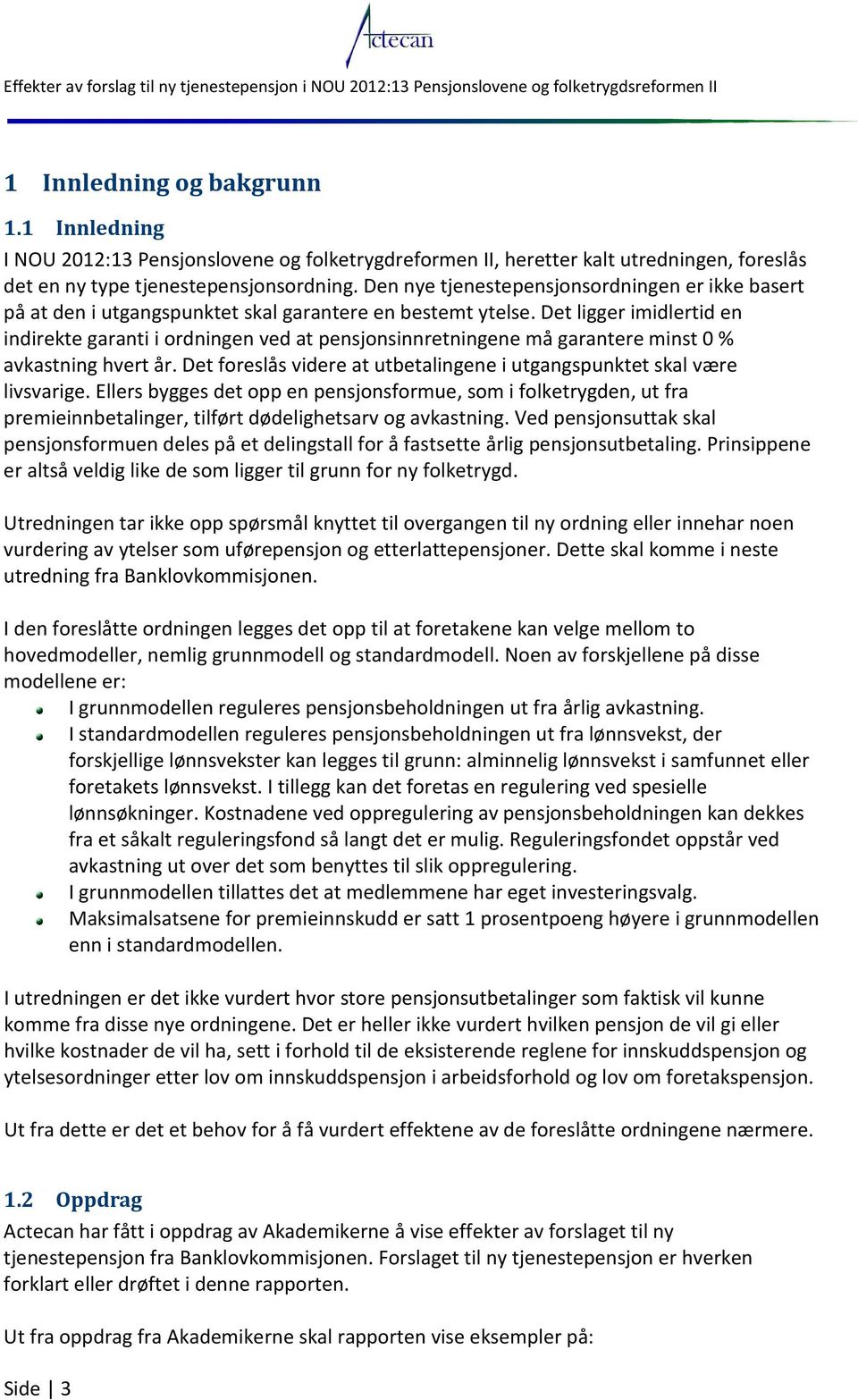 Det ligger imidlertid en indirekte garanti i ordningen ved at pensjonsinnretningene må garantere minst % avkastning hvert år.