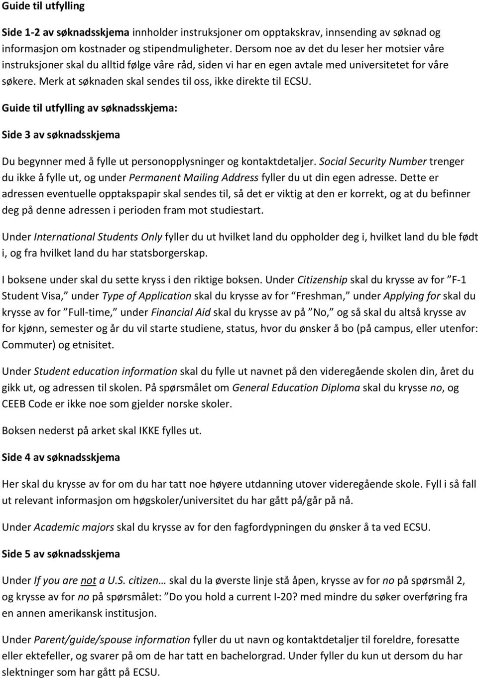 Merk at søknaden skal sendes til oss, ikke direkte til ECSU. Guide til utfylling av søknadsskjema: Side 3 av søknadsskjema Du begynner med å fylle ut personopplysninger og kontaktdetaljer.