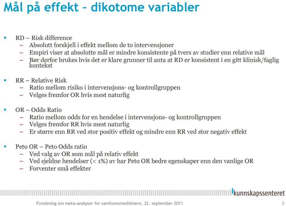 hvis mest naturlig OR Odds Ratio Ratio mellom odds for en hendelse i intervensjons- og kontrollgruppen Velges fremfor RR hvis mest naturlig Er større enn RR ved stor positiv effekt og mindre enn RR