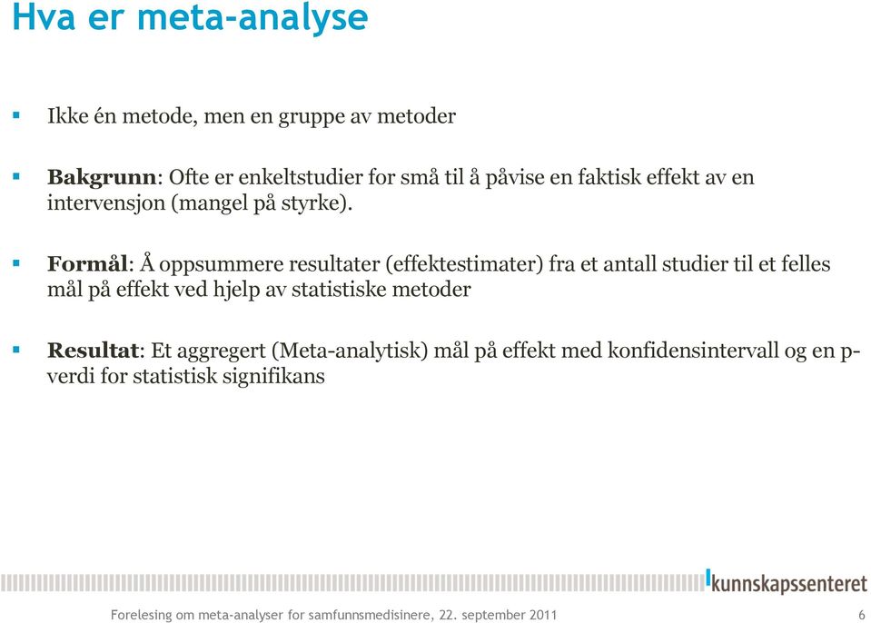 Formål: Å oppsummere resultater (effektestimater) fra et antall studier til et felles mål på effekt ved hjelp av