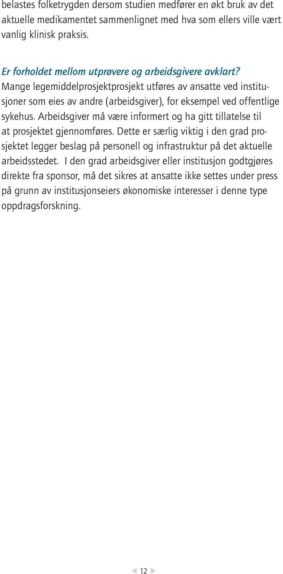 Mange legemiddelprosjektprosjekt utføres av ansatte ved institusjoner som eies av andre (arbeidsgiver), for eksempel ved offentlige sykehus.