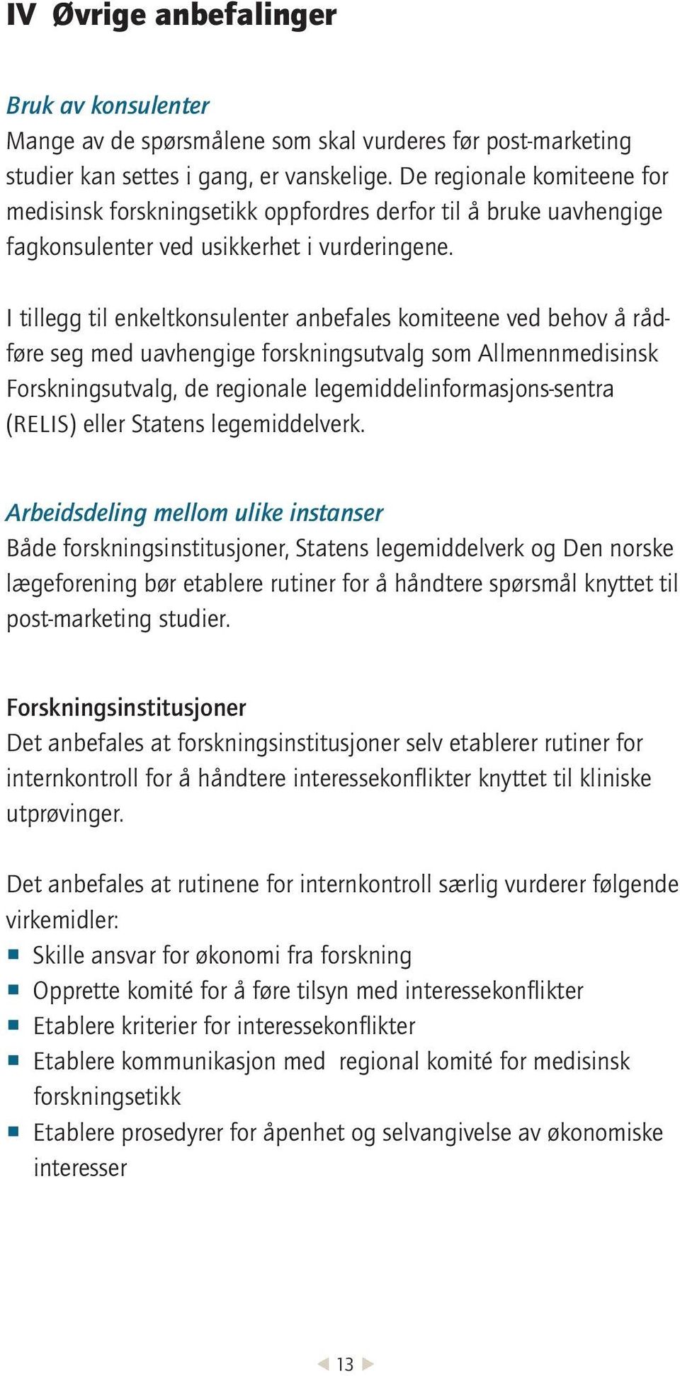 I tillegg til enkeltkonsulenter anbefales komiteene ved behov å rådføre seg med uavhengige forskningsutvalg som Allmennmedisinsk Forskningsutvalg, de regionale legemiddelinformasjons-sentra (RELIS)