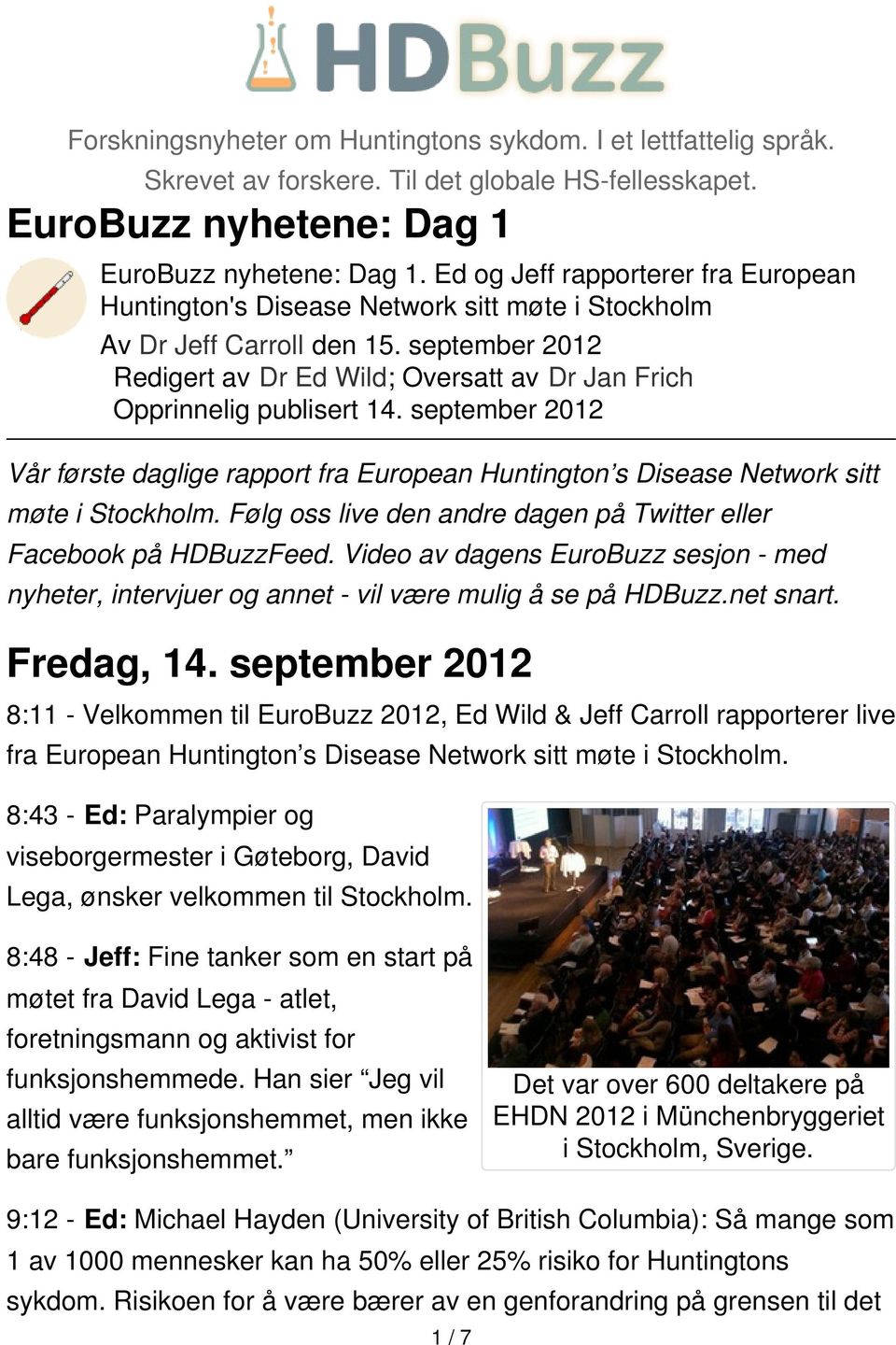 september 2012 Redigert av Dr Ed Wild; Oversatt av Dr Jan Frich Opprinnelig publisert 14. september 2012 Vår første daglige rapport fra European Huntington s Disease Network sitt møte i Stockholm.