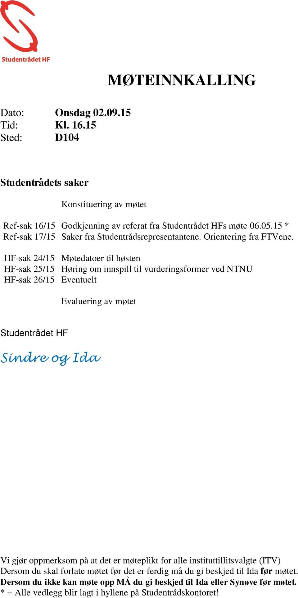 HF-sak 24/15 Møtedatoer til høsten HF-sak 25/15 Høring om innspill til vurderingsformer ved NTNU HF-sak 26/15 Eventuelt Evaluering av møtet Studentrådet HF Sindre og Ida Vi gjør