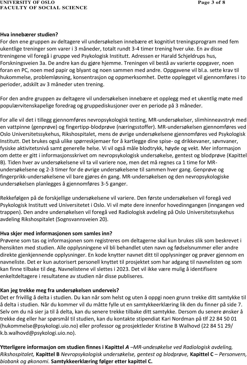 En av disse treningene vil foregå i gruppe ved Psykologisk Institutt. Adressen er Harald Schjeldrups hus, Forskningsveien 3a. De andre kan du gjøre hjemme.