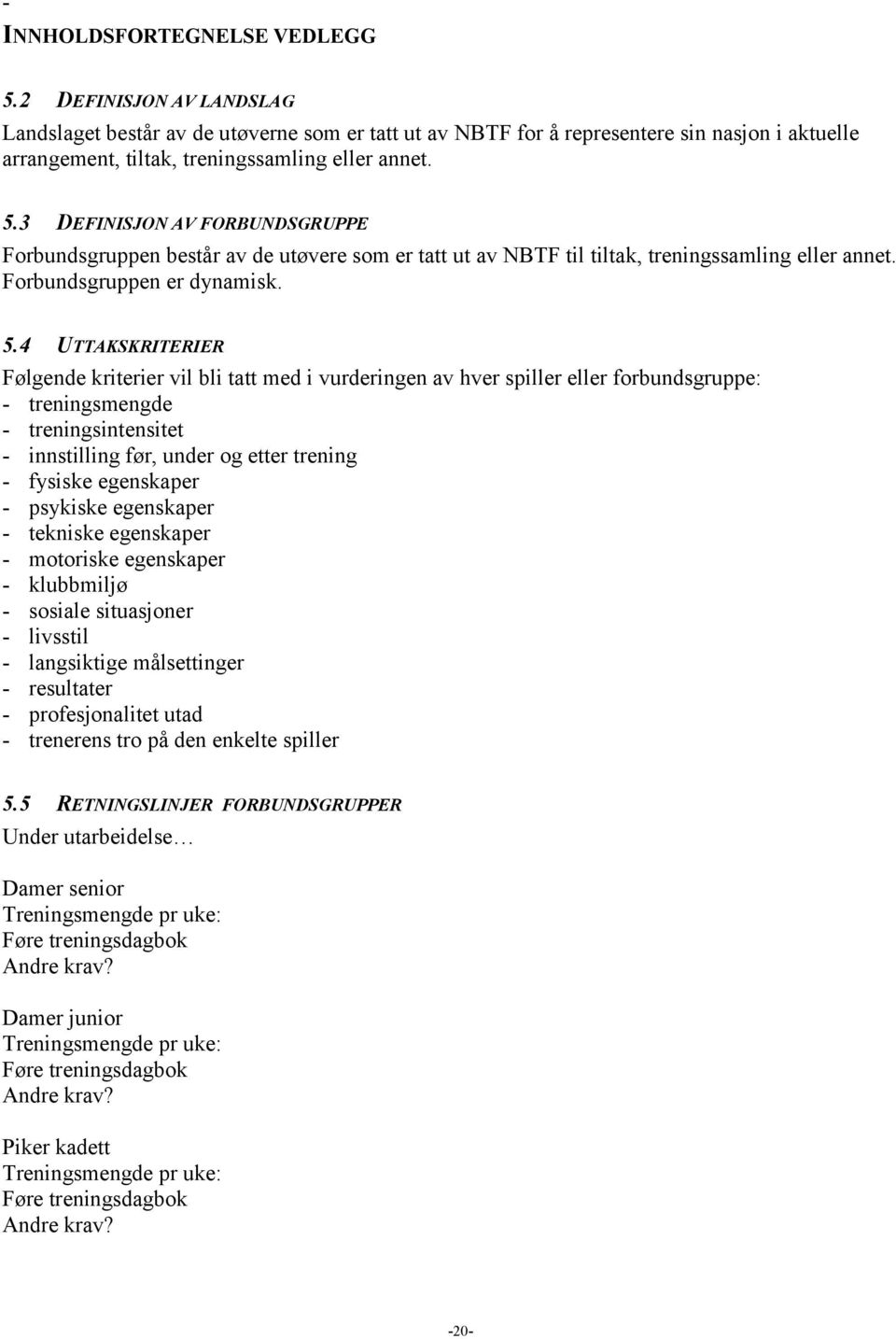 3 DEFINISJON AV FORBUNDSGRUPPE Forbundsgruppen består av de utøvere som er tatt ut av NBTF til tiltak, treningssamling eller annet. Forbundsgruppen er dynamisk. 5.