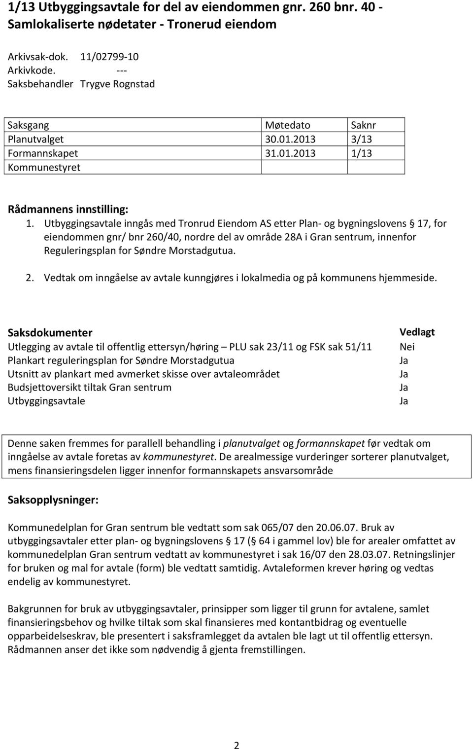 Utbyggingsavtale inngås med Tronrud Eiendom AS etter Plan og bygningslovens 17, for eiendommen gnr/ bnr 260/40, nordre del av område 28A i Gran sentrum, innenfor Reguleringsplan for Søndre