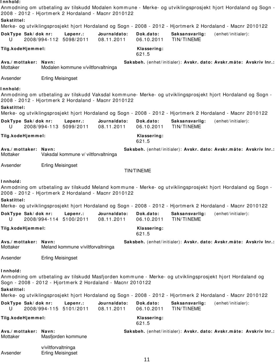 10.2011 TIN/TINEME Mottaker Vaksdal kommune v/ viltforvaltninga TIN/TINEME Anmodning om utbetaling av tilskudd Meland kommune - Merke- og utviklingsprosjekt hjort Hordaland og Sogn - U 2008/994-114