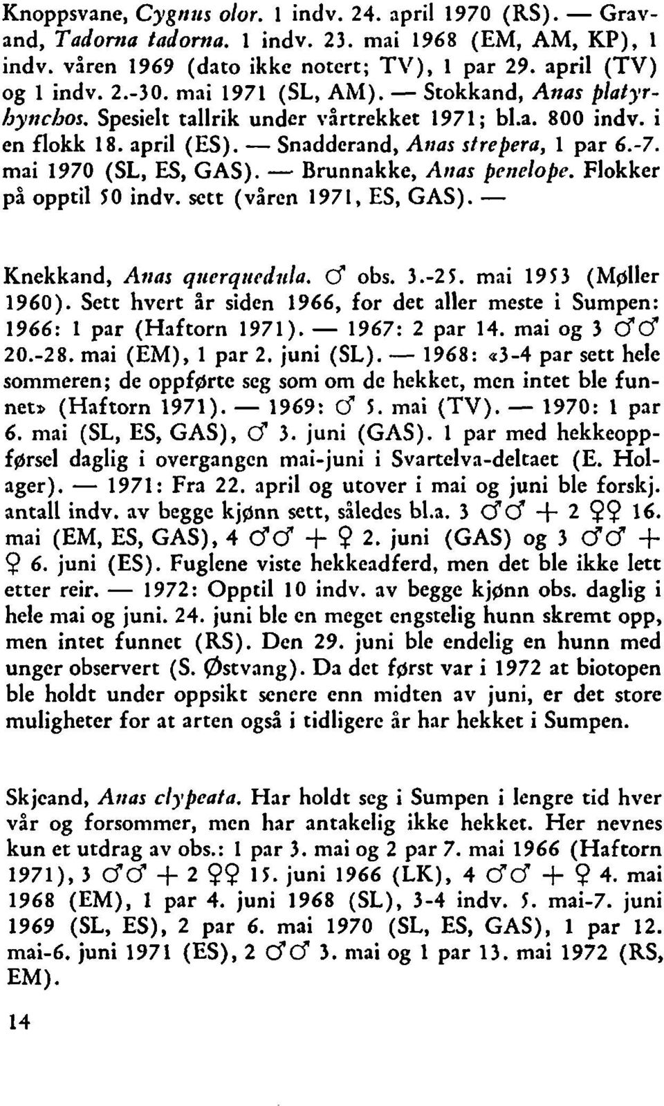 - Brunnakke, Anas pcnclope. Flokker på opptil 50 indv. sett (våren 1971, ES, GAS). - Knekkand, Anas qtterqtrcdiila. d obs. 3.-2 5. mai 19 5 3 (Mpller 1960).