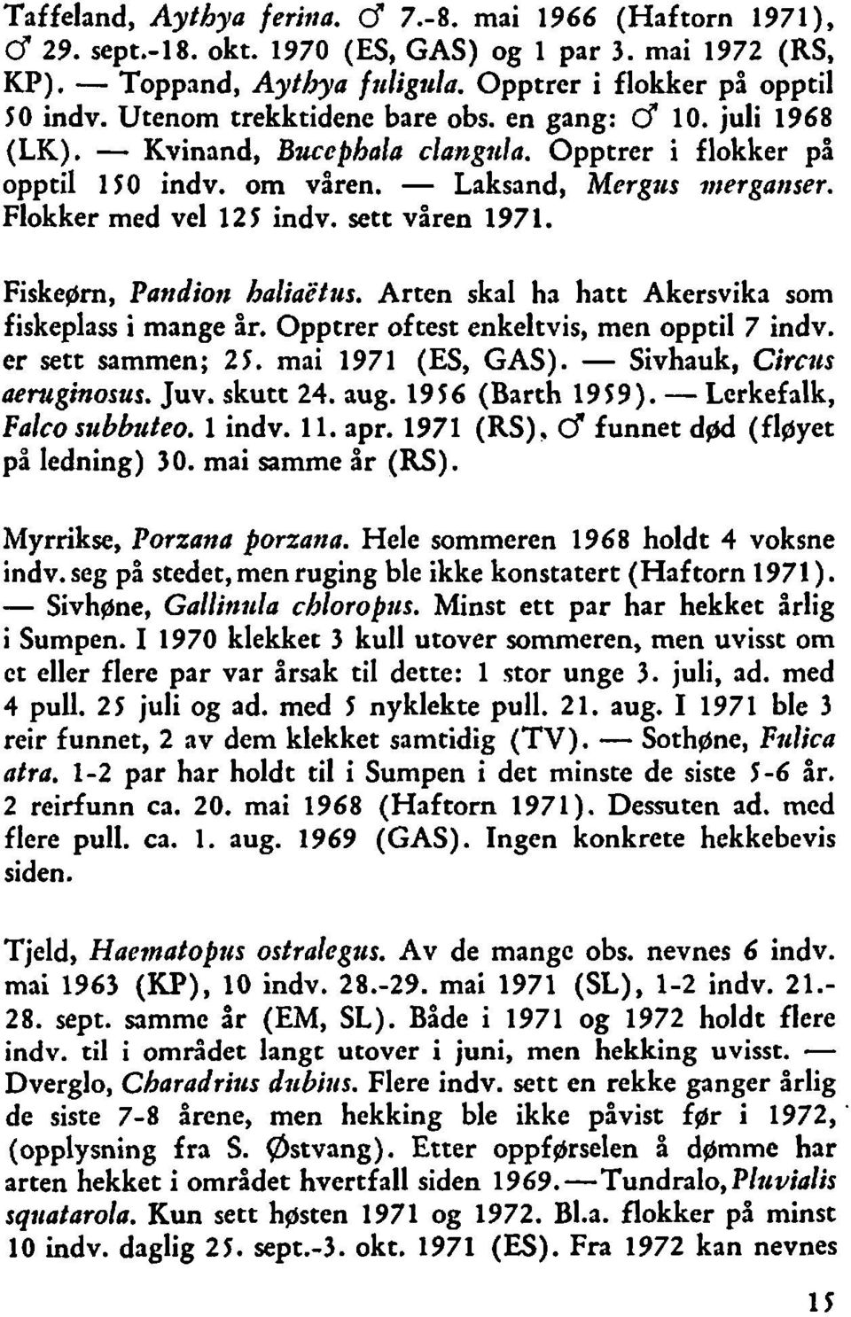 sett våren 1971. Fiskeørn, Pandion baliaztus. Arten skal ha hatt Akersvika som fiskeplass i mange år. Opptrer oftest enkeltvis, men opptil 7 indv. er sett sammen; 25. mai 1971 (ES, GAS).