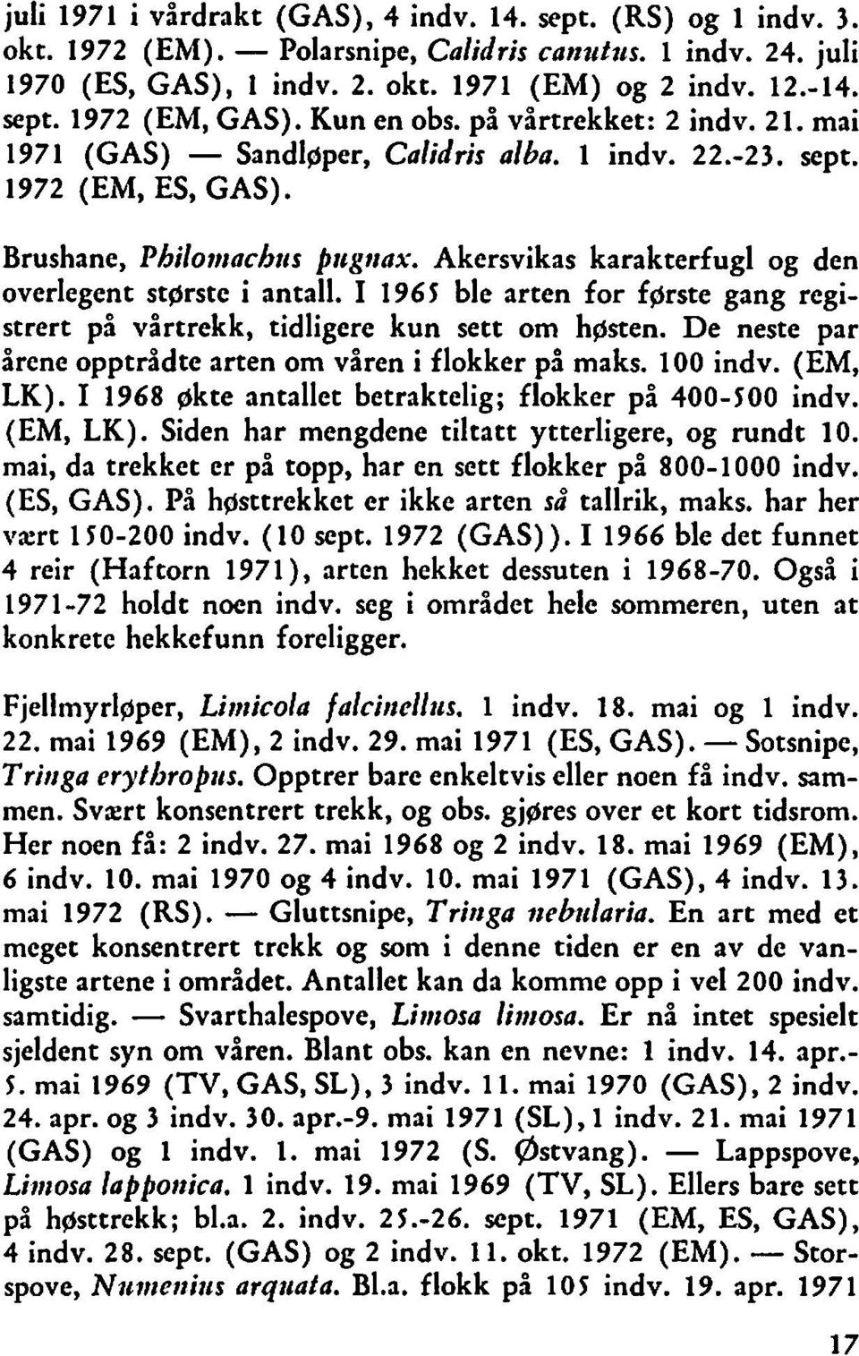 Akersvikas karakterfugl og den overlegent stprstc i antall. I 1965 ble arten for forste gang registrert på vårtrekk, tidligere kun sett om hpsten.