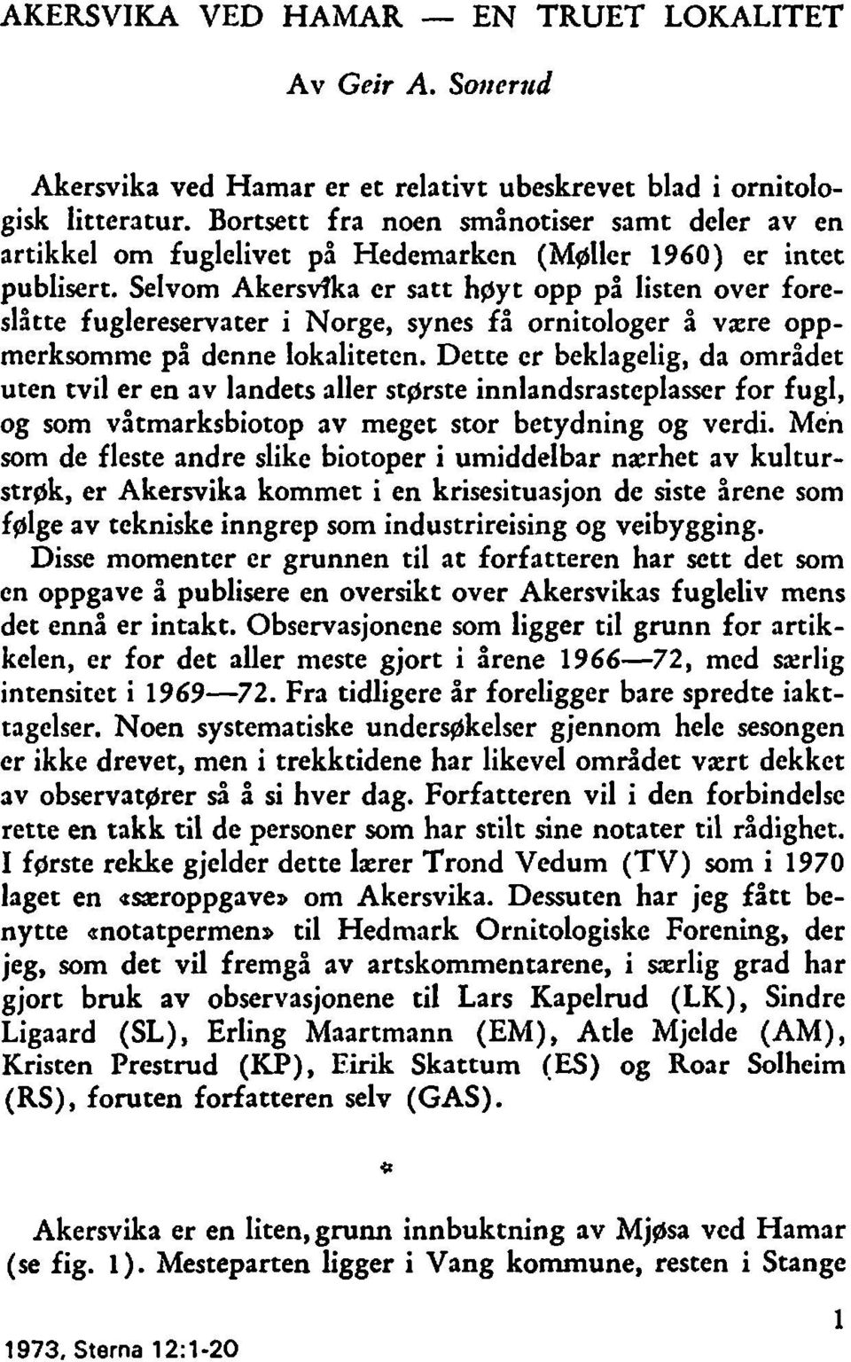 Selvom Akersvfka er satt hoyt opp på listen over foreslåtte fuglereservater i Norge, synes få ornitologer å være oppmerksomme på denne lokaliteten.