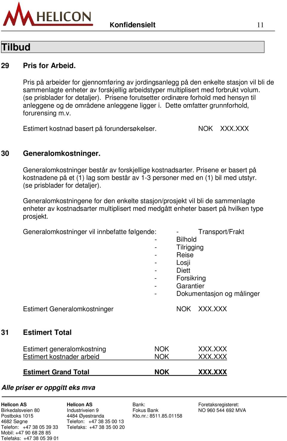 Prisene forutsetter ordinære forhold ed hensyn til anleggene og de orådene anleggene ligger i. Dette ofatter grunnforhold, forurensing.v. Estiert kostnad basert på forundersøkelser. NOK XXX.