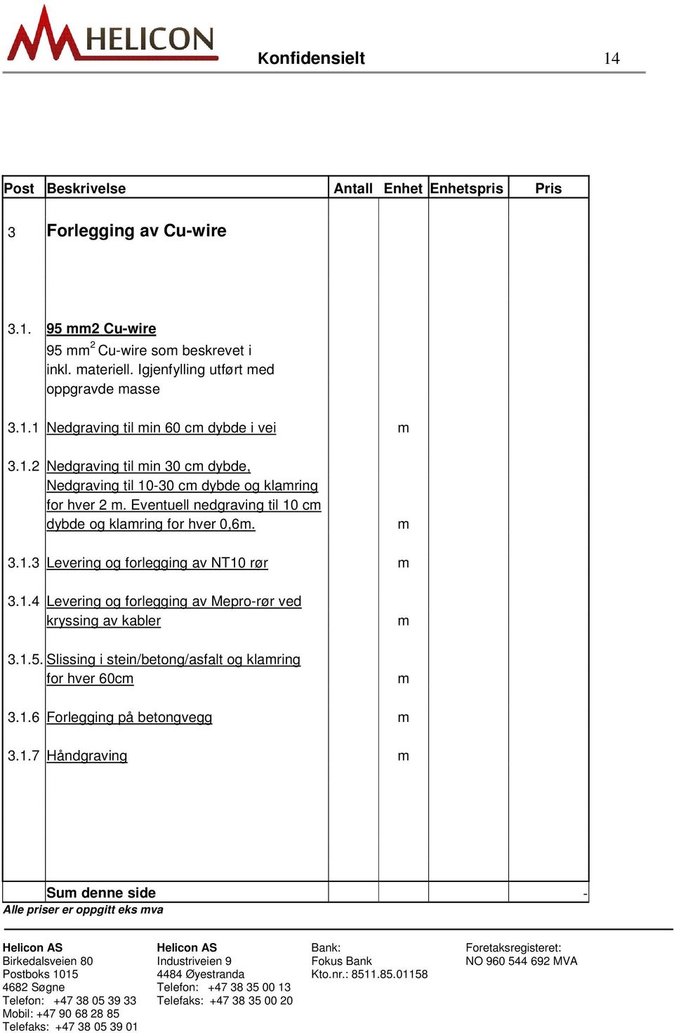 Eventuell nedgraving til 10 c dybde og klaring for hver 0,6. 3.1.3 Levering og forlegging av NT10 rør 3.1.4 Levering og forlegging av Mepro-rør ved kryssing av kabler 3.