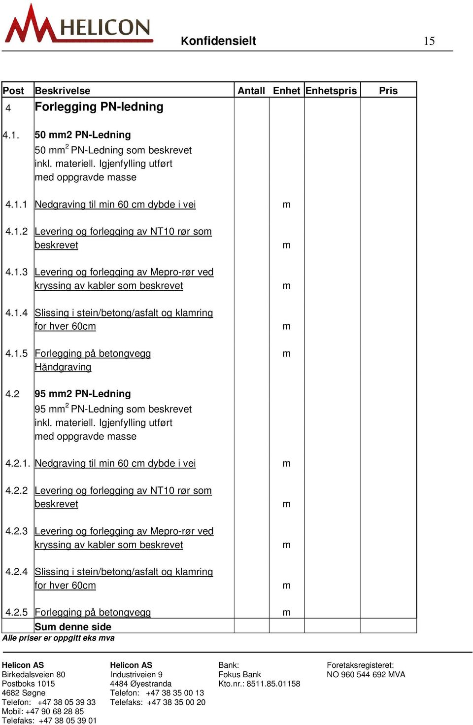 2 95 2 PN-Ledning 95 2 PN-Ledning so beskrevet inkl. ateriell. Igjenfylling utført ed oppgravde asse 4.2.1. Nedgraving til in 60 c dybde i vei 4.2.2 Levering og forlegging av NT10 rør so beskrevet 4.