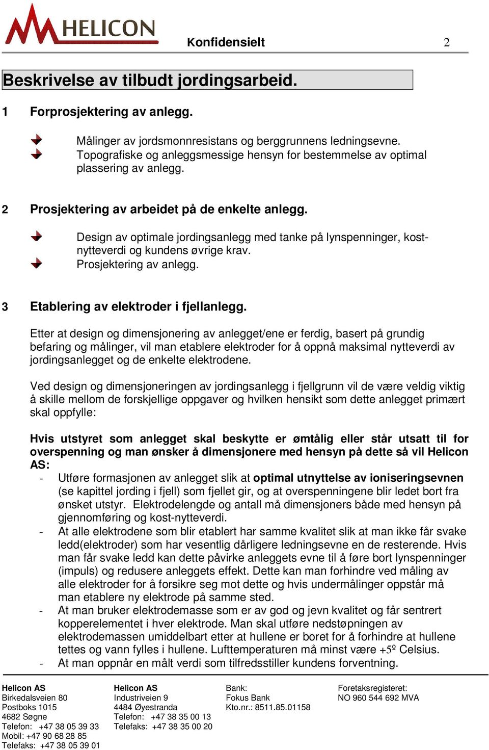 Design av optiale jordingsanlegg ed tanke på lynspenninger, kostnytteverdi og kundens øvrige krav. Prosjektering av anlegg. 3 Etablering av elektroder i fjellanlegg.