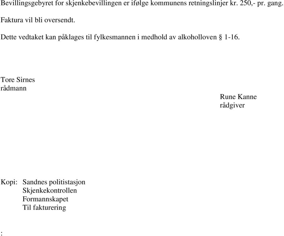 Dette vedtaket kan påklages til fylkesmannen i medhold av alkoholloven 1-16.