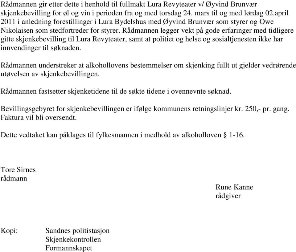 Rådmannen legger vekt på gode erfaringer med tidligere gitte skjenkebevilling til Lura Revyteater, samt at politiet og helse og sosialtjenesten ikke har innvendinger til søknaden.