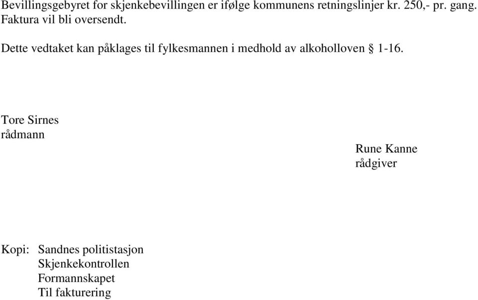 Dette vedtaket kan påklages til fylkesmannen i medhold av alkoholloven 1-16.