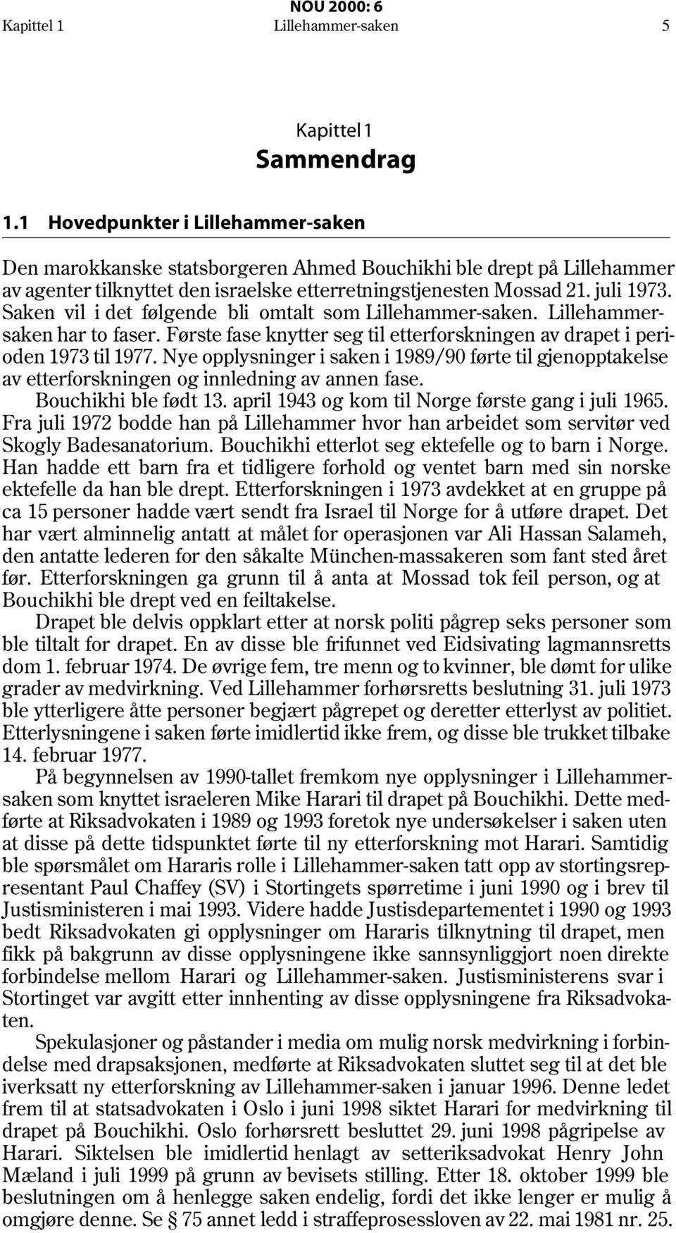 Saken vil i det følgende bli omtalt som Lillehammer-saken. Lillehammersaken har to faser. Første fase knytter seg til etterforskningen av drapet i perioden 1973 til 1977.