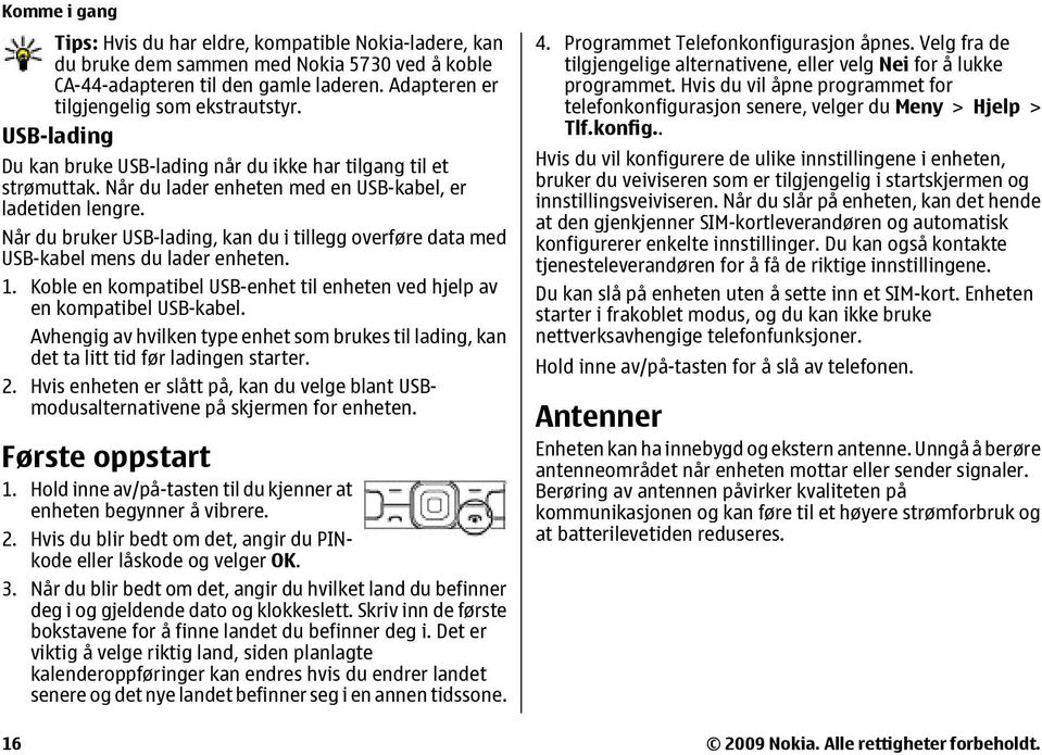 Når du bruker USB-lading, kan du i tillegg overføre data med USB-kabel mens du lader enheten. 1. Koble en kompatibel USB-enhet til enheten ved hjelp av en kompatibel USB-kabel.