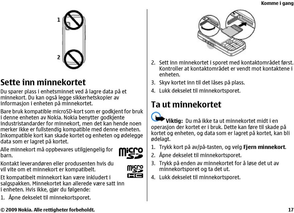 Nokia benytter godkjente industristandarder for minnekort, men det kan hende noen merker ikke er fullstendig kompatible med denne enheten.