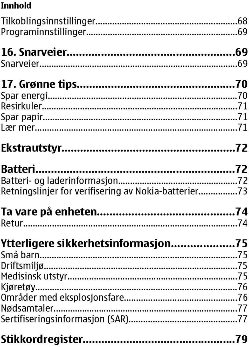 ..72 Retningslinjer for verifisering av Nokia-batterier...73 Ta vare på enheten...74 Retur...74 Ytterligere sikkerhetsinformasjon.