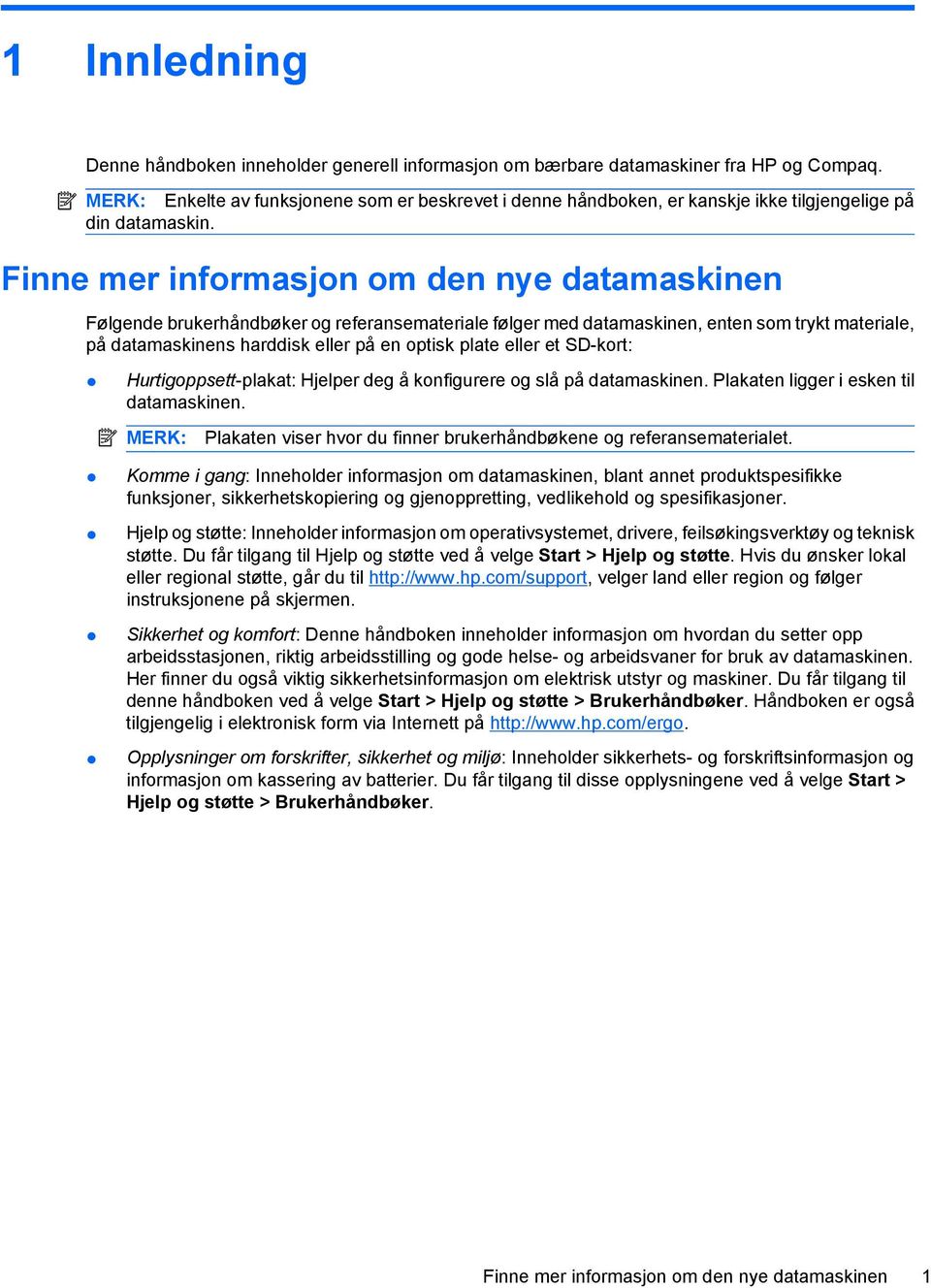 Finne mer informasjon om den nye datamaskinen Følgende brukerhåndbøker og referansemateriale følger med datamaskinen, enten som trykt materiale, på datamaskinens harddisk eller på en optisk plate