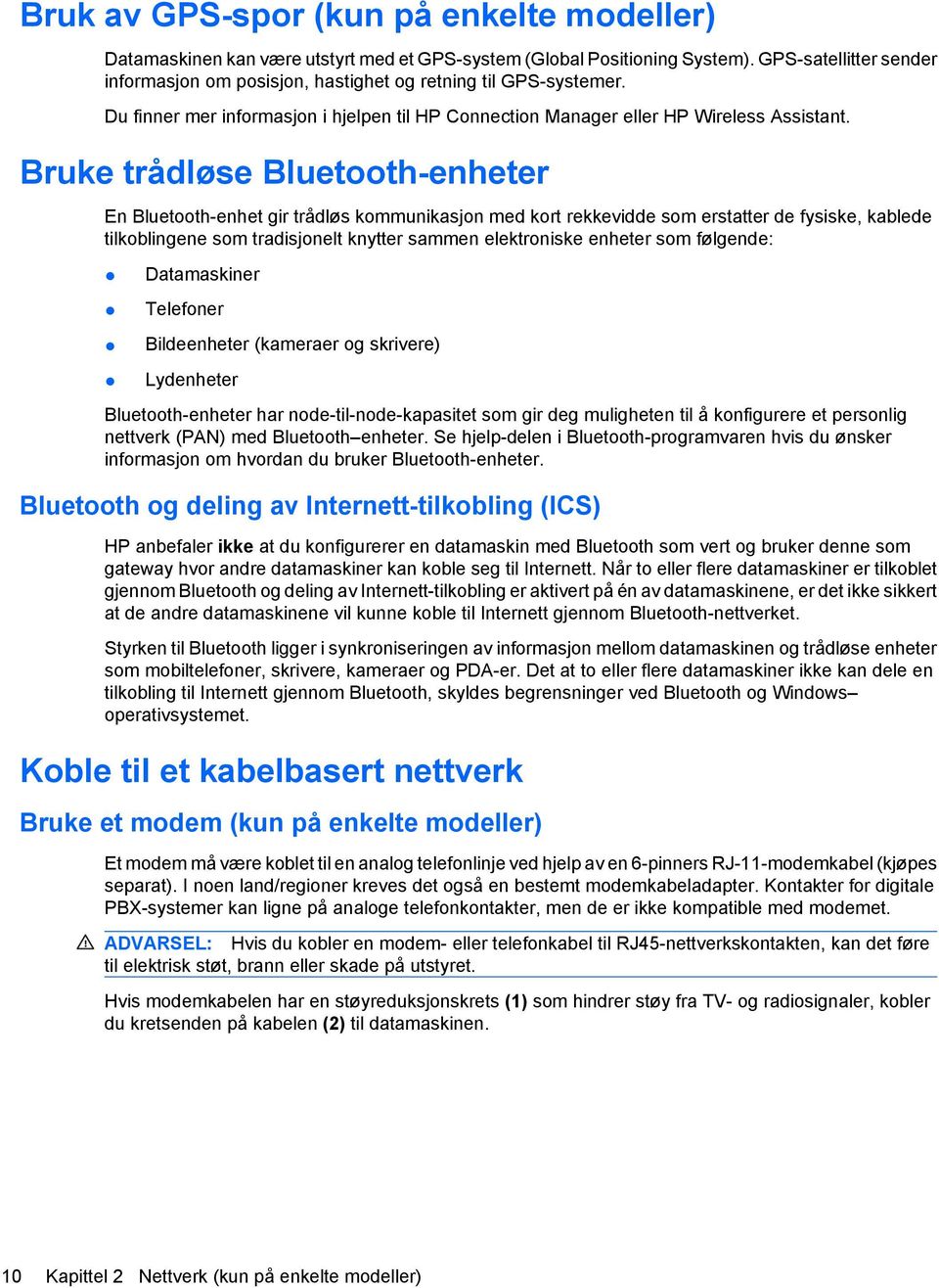 Bruke trådløse Bluetooth-enheter En Bluetooth-enhet gir trådløs kommunikasjon med kort rekkevidde som erstatter de fysiske, kablede tilkoblingene som tradisjonelt knytter sammen elektroniske enheter