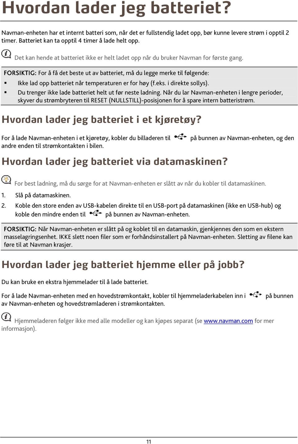 FORSIKTIG: For å få det beste ut av batteriet, må du legge merke til følgende: Ikke lad opp batteriet når temperaturen er for høy (f.eks. i direkte sollys).