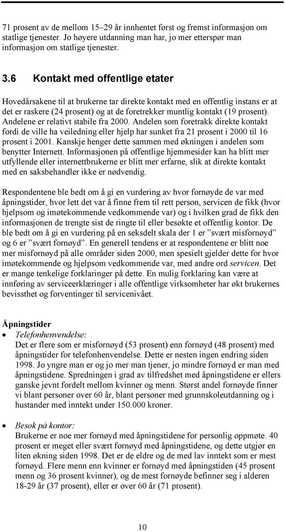 Andelene er relativt stabile fra 2000. Andelen som foretrakk direkte kontakt fordi de ville ha veiledning eller hjelp har sunket fra 21 prosent i 2000 til 16 prosent i 2001.