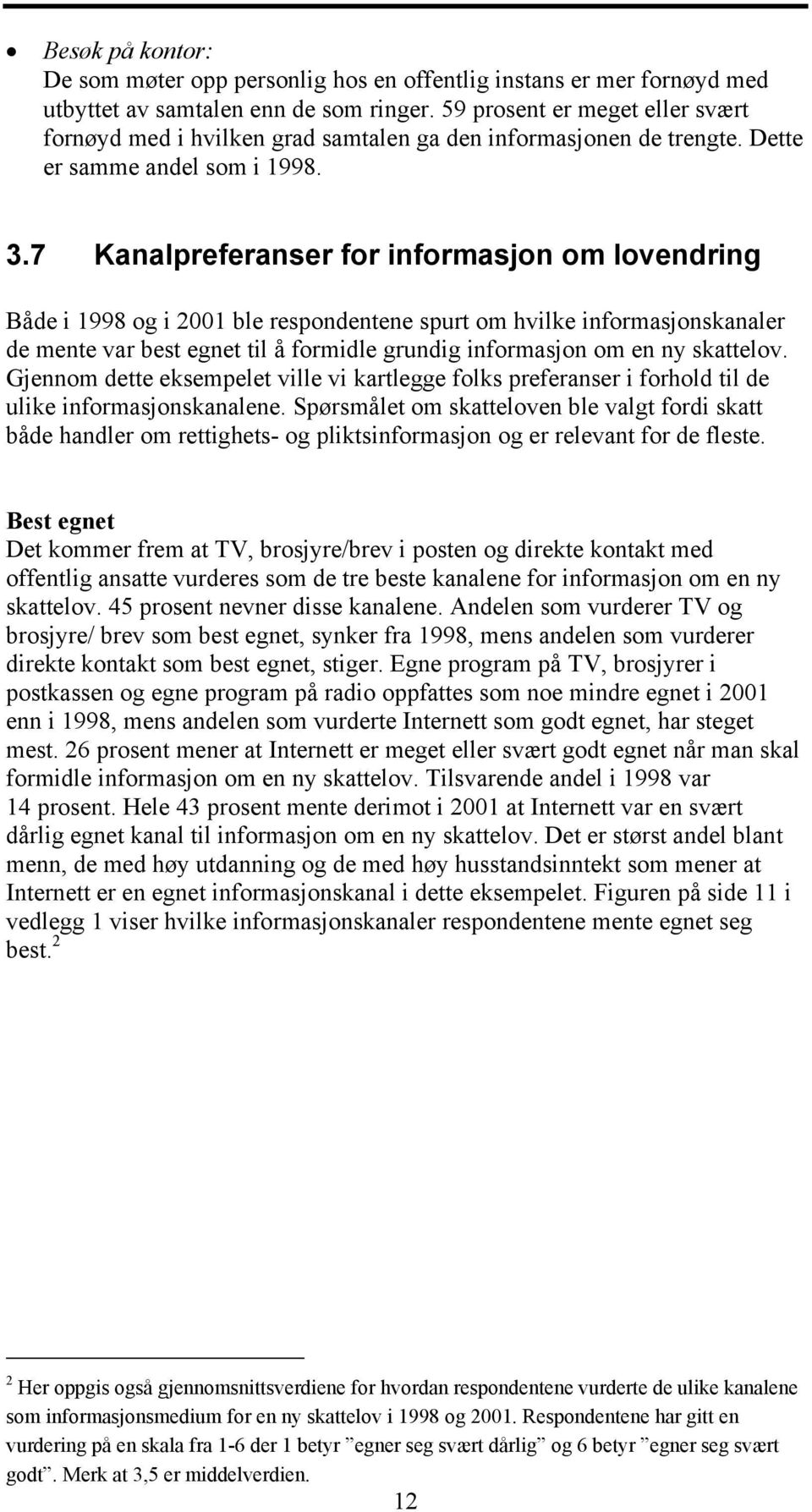 7 Kanalpreferanser for informasjon om lovendring Både i 1998 og i 2001 ble respondentene spurt om hvilke informasjonskanaler de mente var best egnet til å formidle grundig informasjon om en ny