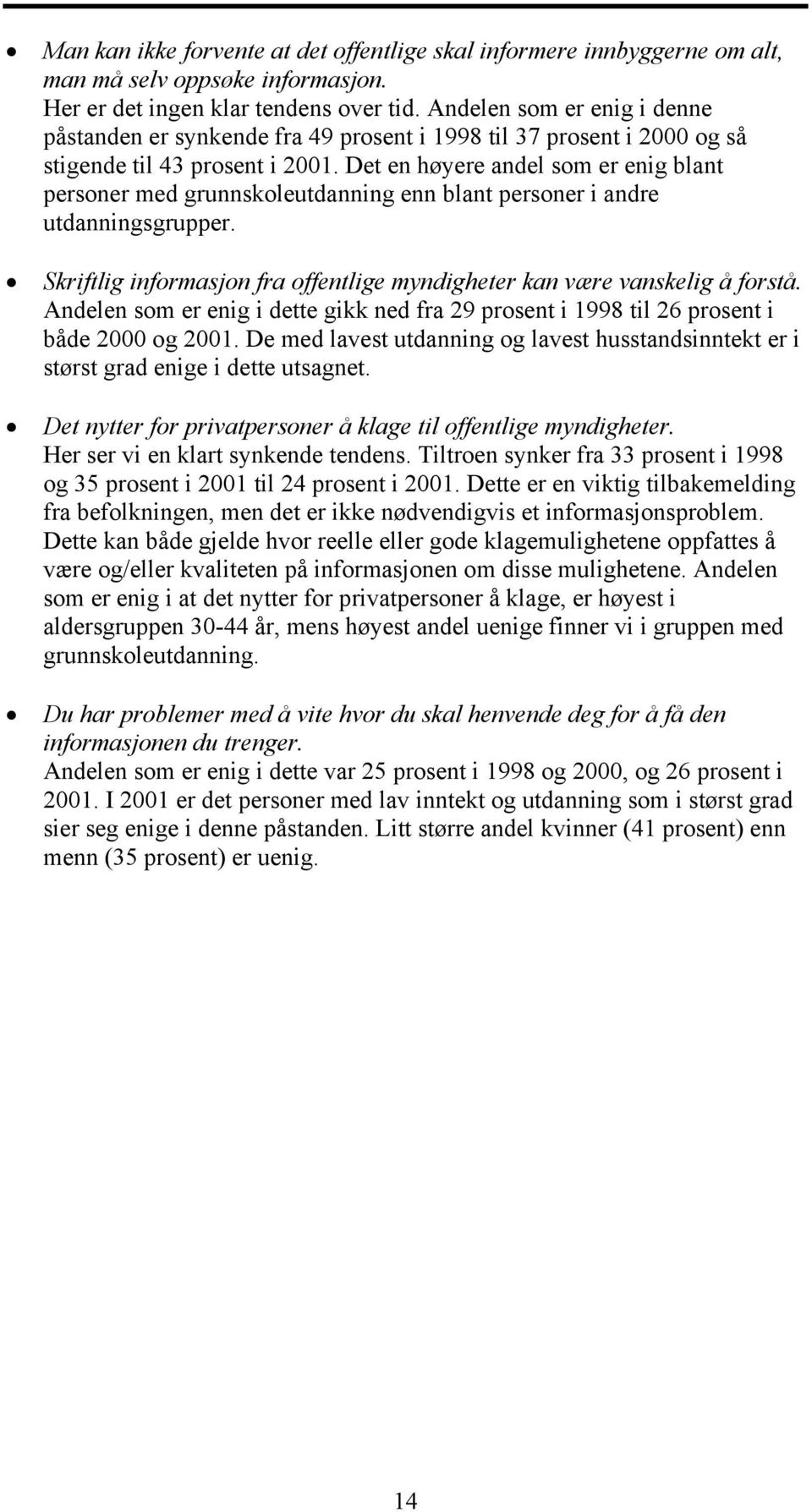 Det en høyere andel som er enig blant personer med grunnskoleutdanning enn blant personer i andre utdanningsgrupper. Skriftlig informasjon fra offentlige myndigheter kan være vanskelig å forstå.