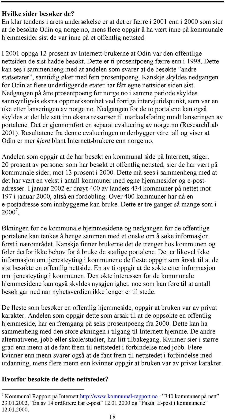 I 2001 oppga 12 prosent av Internett-brukerne at Odin var den offentlige nettsiden de sist hadde besøkt. Dette er ti prosentpoeng færre enn i 1998.