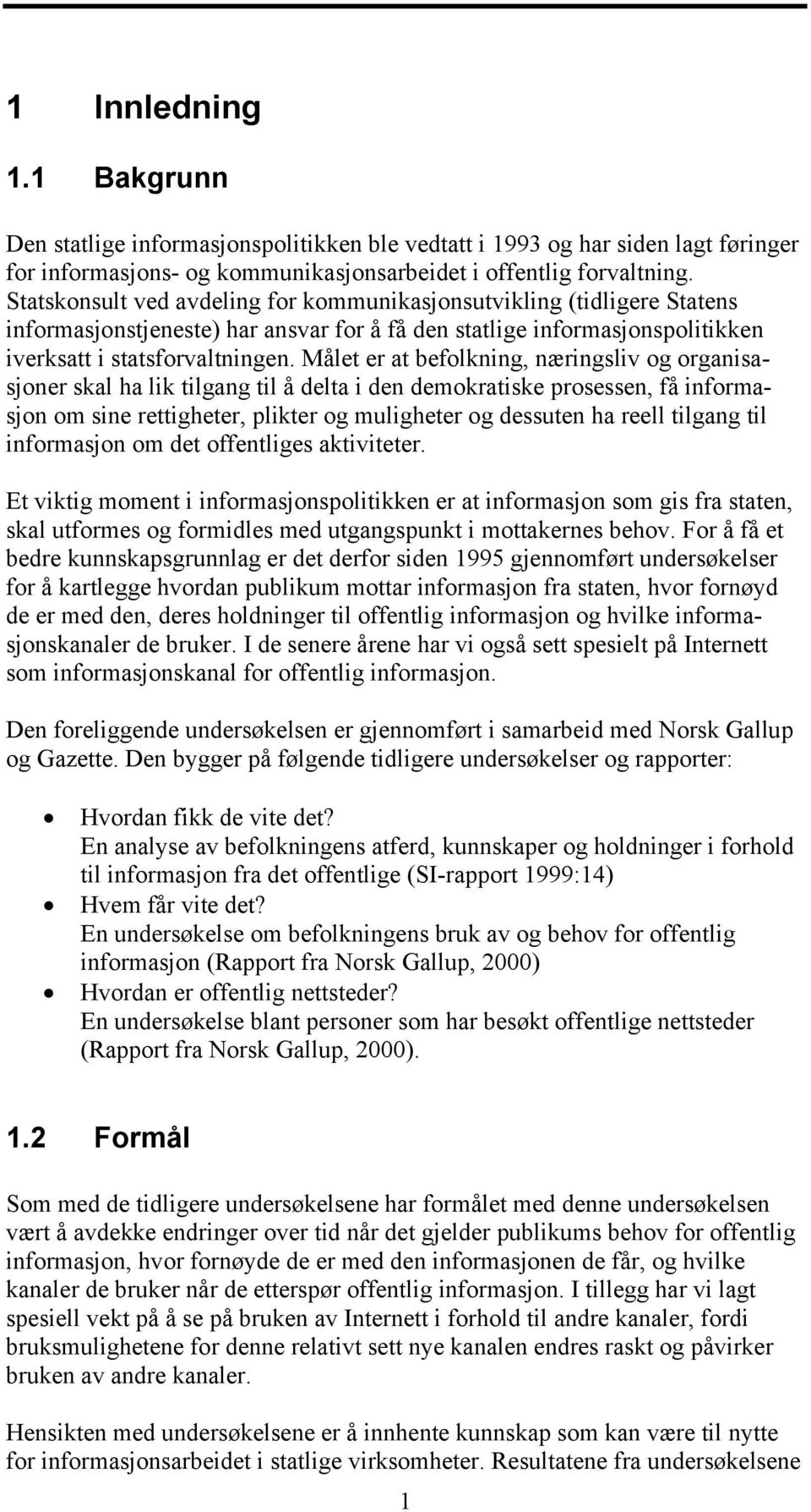 Målet er at befolkning, næringsliv og organisasjoner skal ha lik tilgang til å delta i den demokratiske prosessen, få informasjon om sine rettigheter, plikter og muligheter og dessuten ha reell