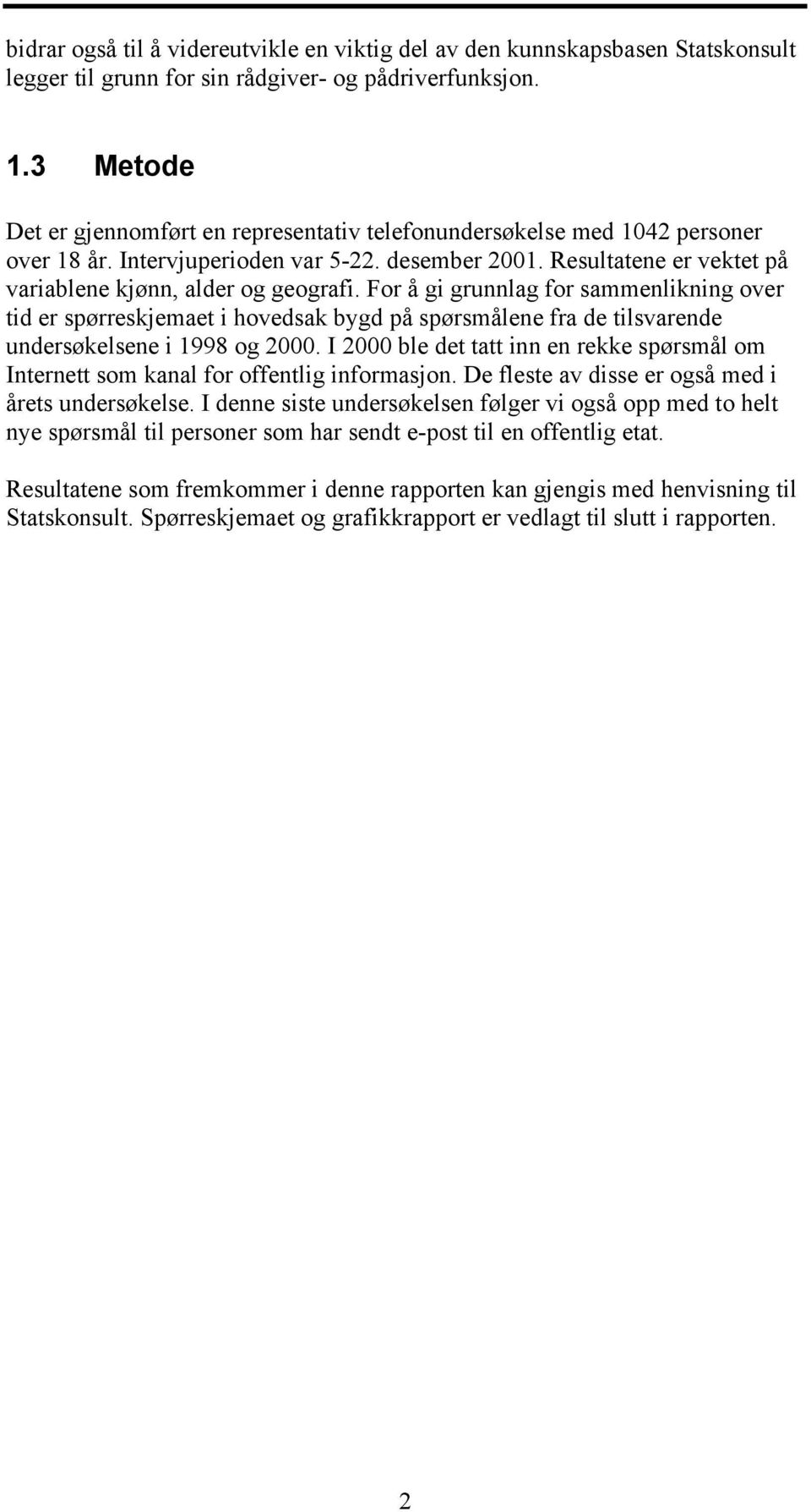 For å gi grunnlag for sammenlikning over tid er spørreskjemaet i hovedsak bygd på spørsmålene fra de tilsvarende undersøkelsene i 1998 og 2000.