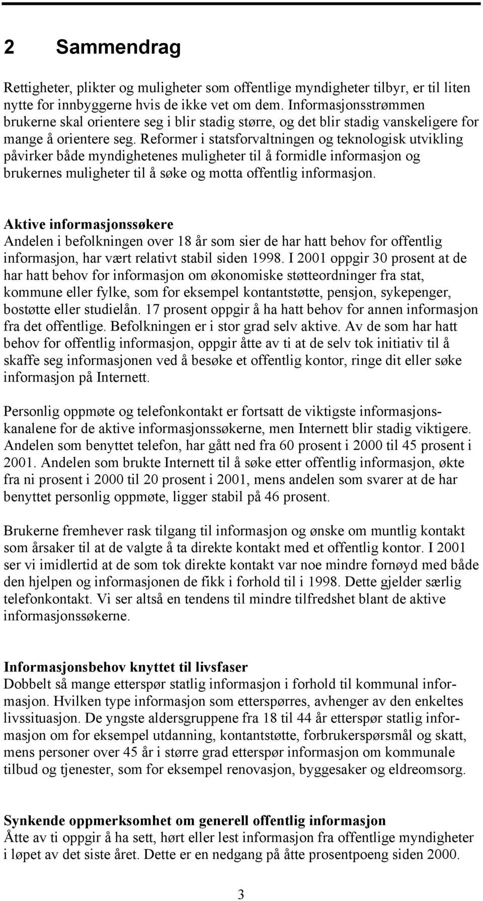 Reformer i statsforvaltningen og teknologisk utvikling påvirker både myndighetenes muligheter til å formidle informasjon og brukernes muligheter til å søke og motta offentlig informasjon.