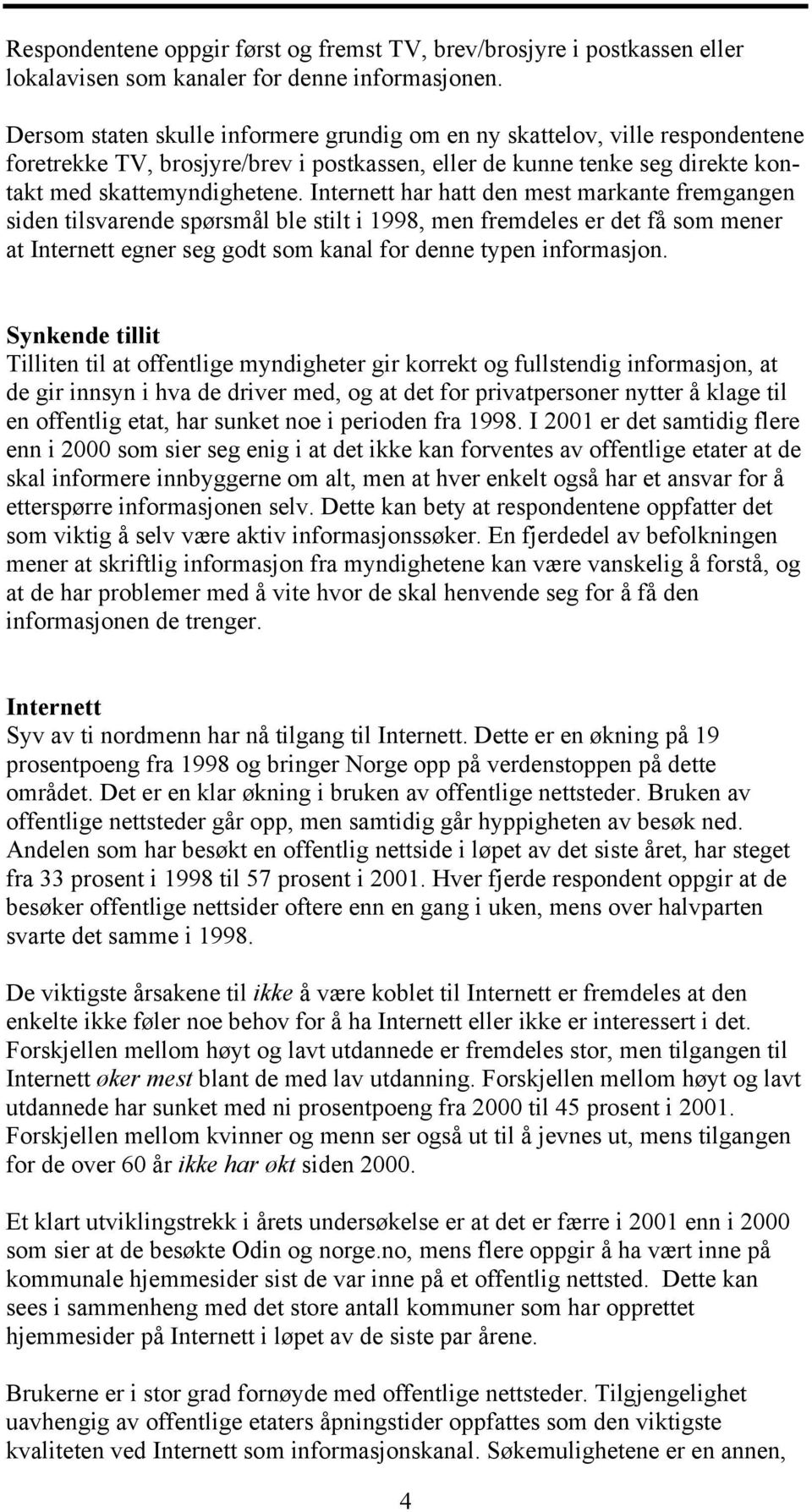 Internett har hatt den mest markante fremgangen siden tilsvarende spørsmål ble stilt i 1998, men fremdeles er det få som mener at Internett egner seg godt som kanal for denne typen informasjon.