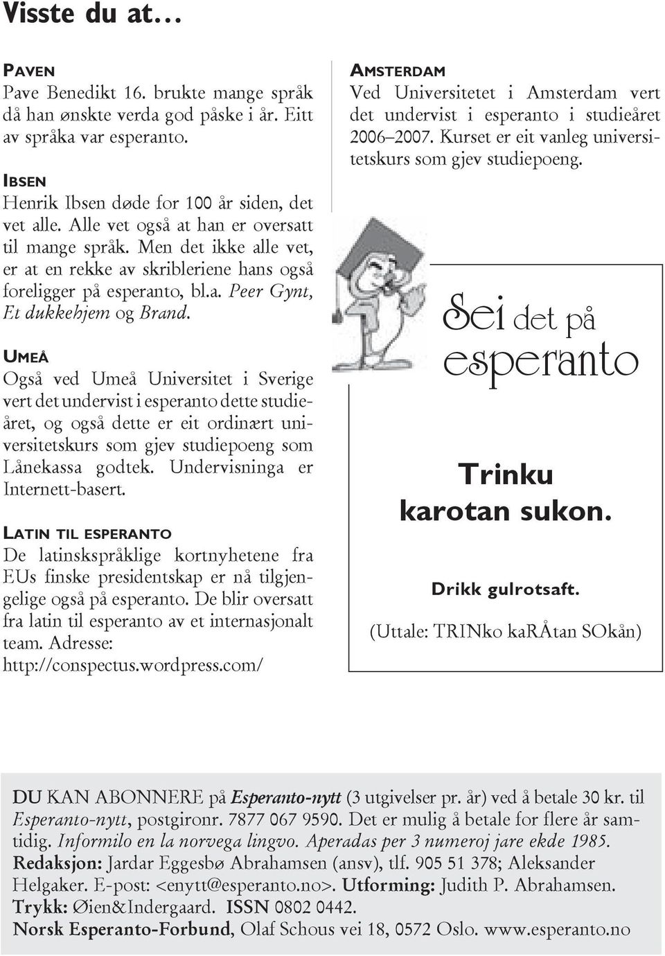 UMEÅ Også ved Umeå Universitet i Sverige vert det undervist i esperanto dette studieåret, og også dette er eit ordinært universitetskurs som gjev studiepoeng som Lånekassa godtek.