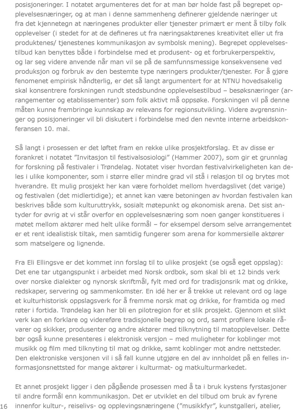 primært er ment å tilby flk pplevelser (i stedet fr at de defineres ut fra næringsaktørenes kreativitet eller ut fra prduktenes/ tjenestenes kmmunikasjn av symblsk mening).