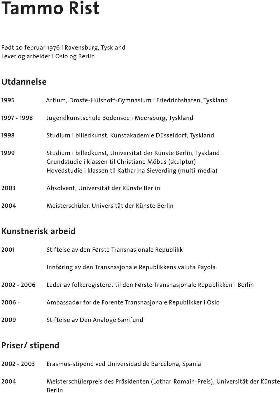 Möbus (skulptur) Hovedstudie i klassen til Katharina Sieverding (multi-media) 2003 Absolvent, Universität der Künste Berlin 2004 Meisterschüler, Universität der Künste Berlin Kunstnerisk arbeid 2001