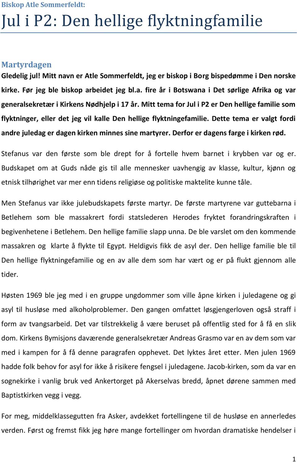 Mitt tema for Jul i P2 er Den hellige familie som flyktninger, eller det jeg vil kalle Den hellige flyktningefamilie. Dette tema er valgt fordi andre juledag er dagen kirken minnes sine martyrer.