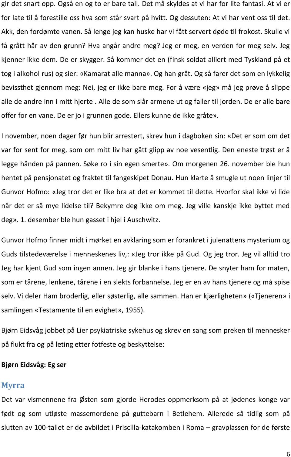 Jeg kjenner ikke dem. De er skygger. Så kommer det en (finsk soldat alliert med Tyskland på et tog i alkohol rus) og sier: «Kamarat alle manna». Og han gråt.