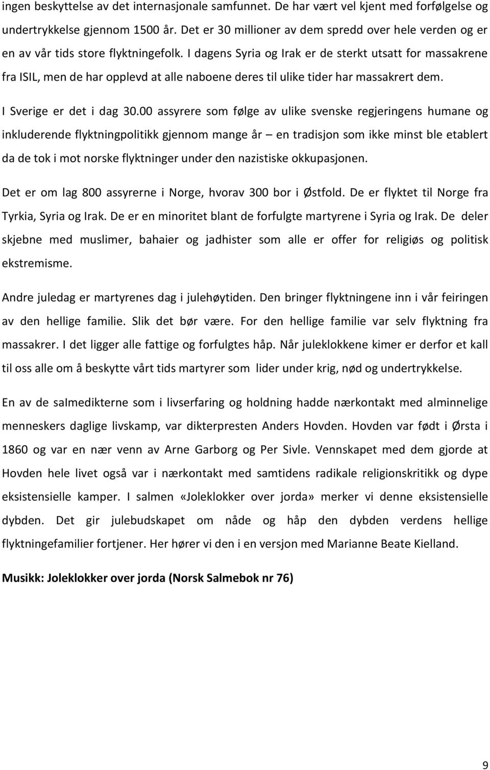 I dagens Syria og Irak er de sterkt utsatt for massakrene fra ISIL, men de har opplevd at alle naboene deres til ulike tider har massakrert dem. I Sverige er det i dag 30.