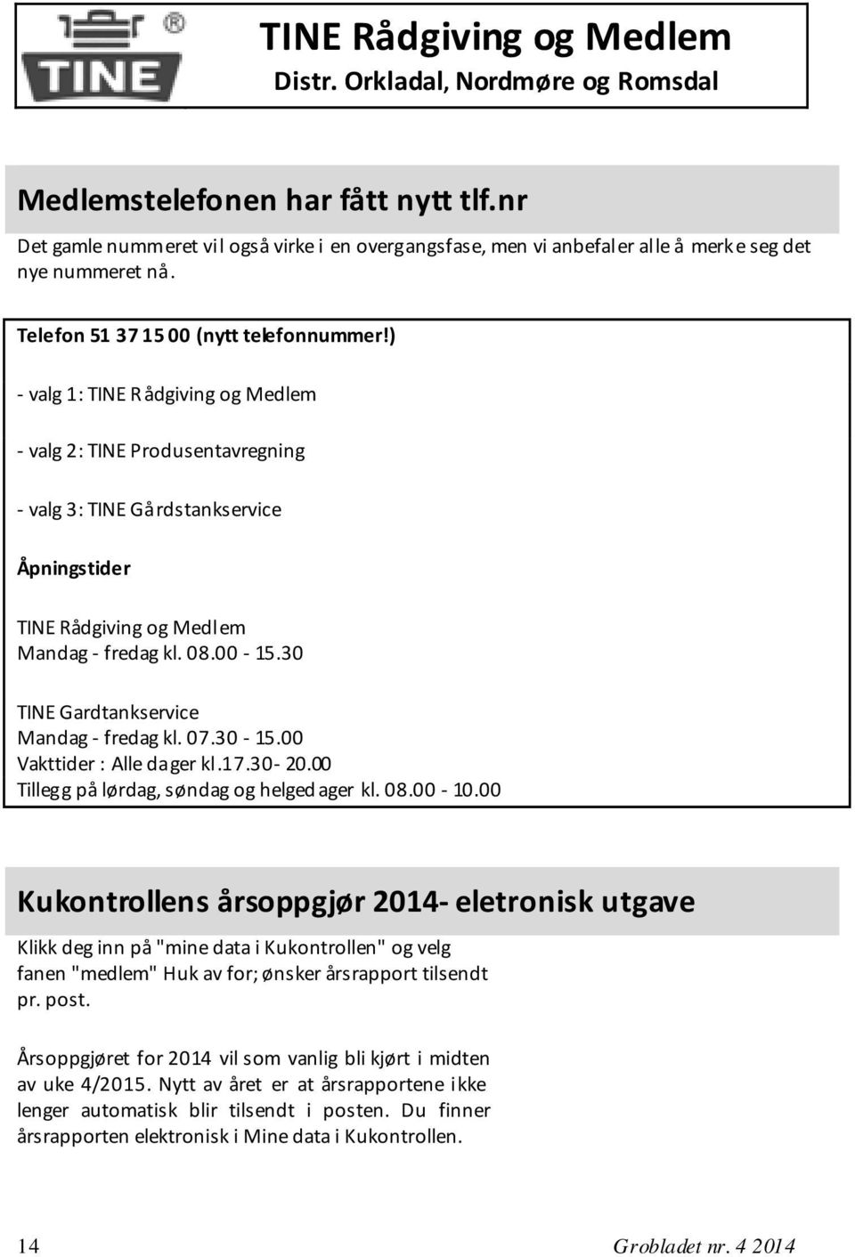 ) - valg 1: TINE Rådgiving og Medlem - valg 2: TINE Produsentavregning - valg 3: TINE Gårdstankservice Åpningstider TINE Rådgiving og Medlem Mandag - fredag kl. 08.00-15.