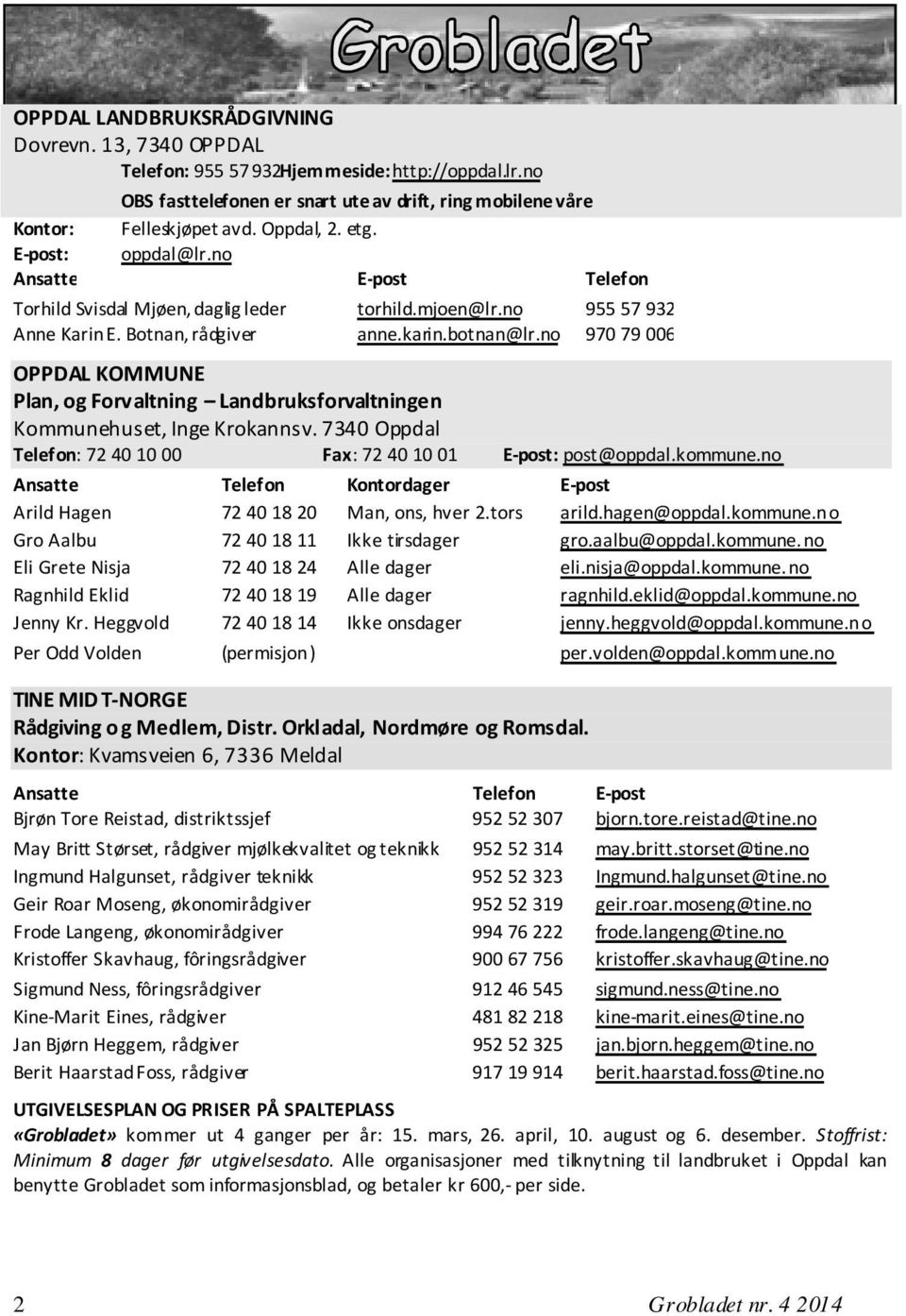 no 970 79 006 OPPDAL KOMMUNE Plan, og Forvaltning Landbruksforvaltningen Kommunehuset, Inge Krokannsv. 7340 Oppdal Telefon: 72 40 10 00 Fax: 72 40 10 01 E-post: post@oppdal.kommune.