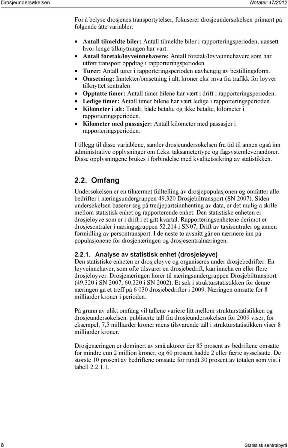 Turer: Antall turer i rapporteringsperioden uavhengig av bestillingsform. Omsetning: Inntekter/omsetning i alt, kroner eks. mva fra trafikk for løyver tilknyttet sentralen.