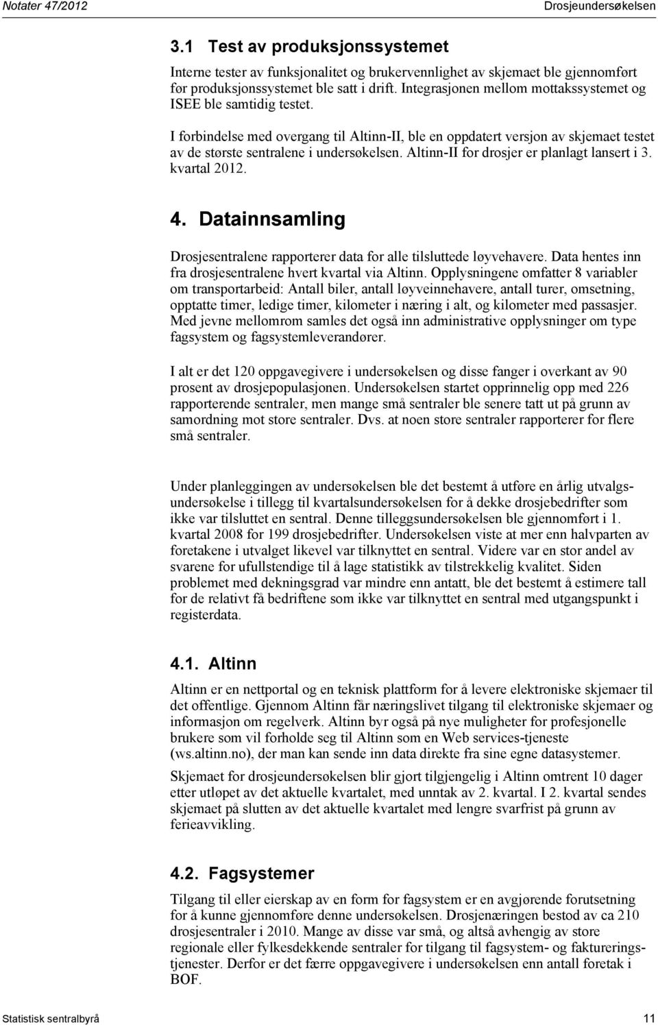 Altinn-II for drosjer er planlagt lansert i 3. kvartal 2012. 4. Datainnsamling Drosjesentralene rapporterer data for alle tilsluttede løyvehavere.