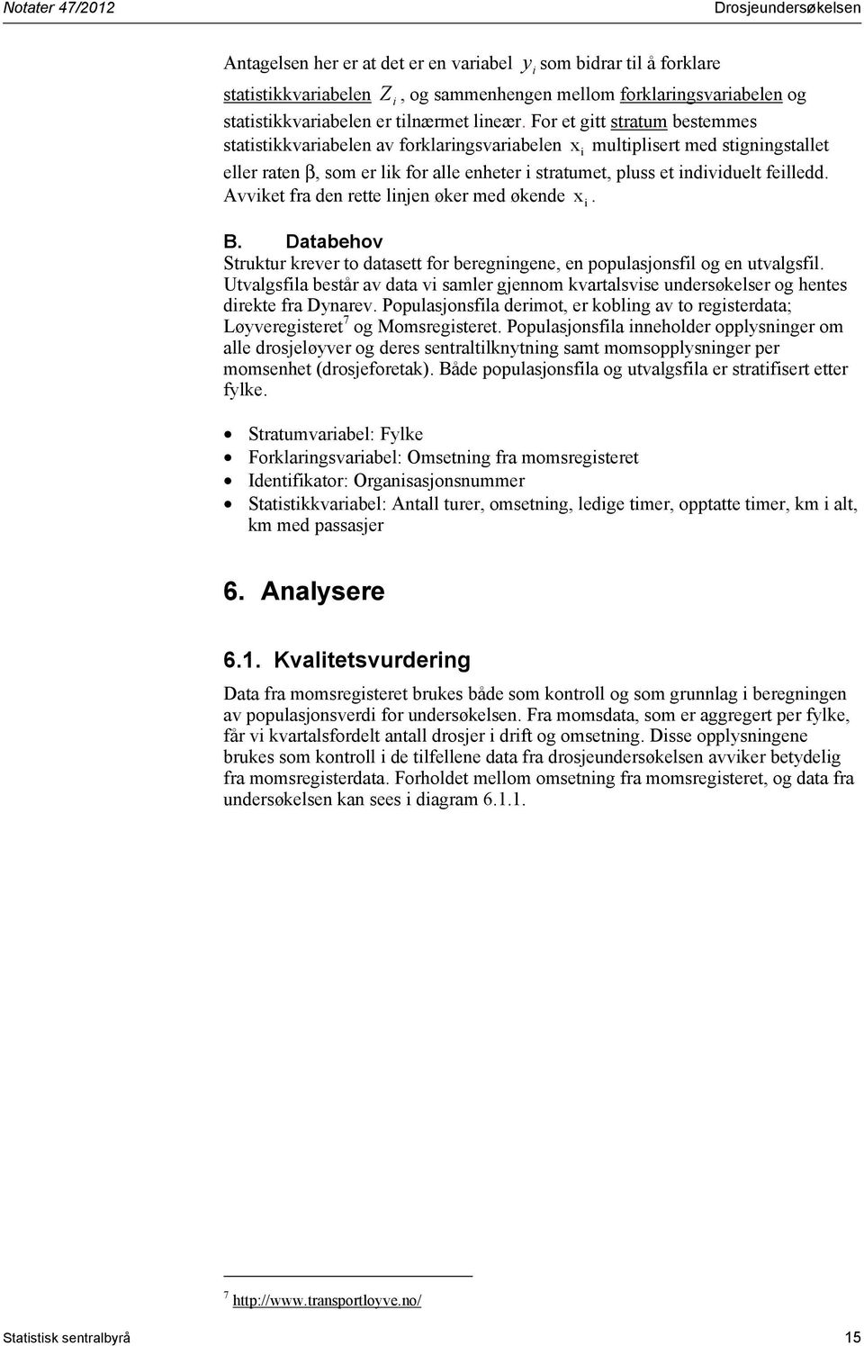 For et gitt stratum bestemmes statistikkvariabelen av forklaringsvariabelen x i multiplisert med stigningstallet eller raten β, som er lik for alle enheter i stratumet, pluss et individuelt feilledd.