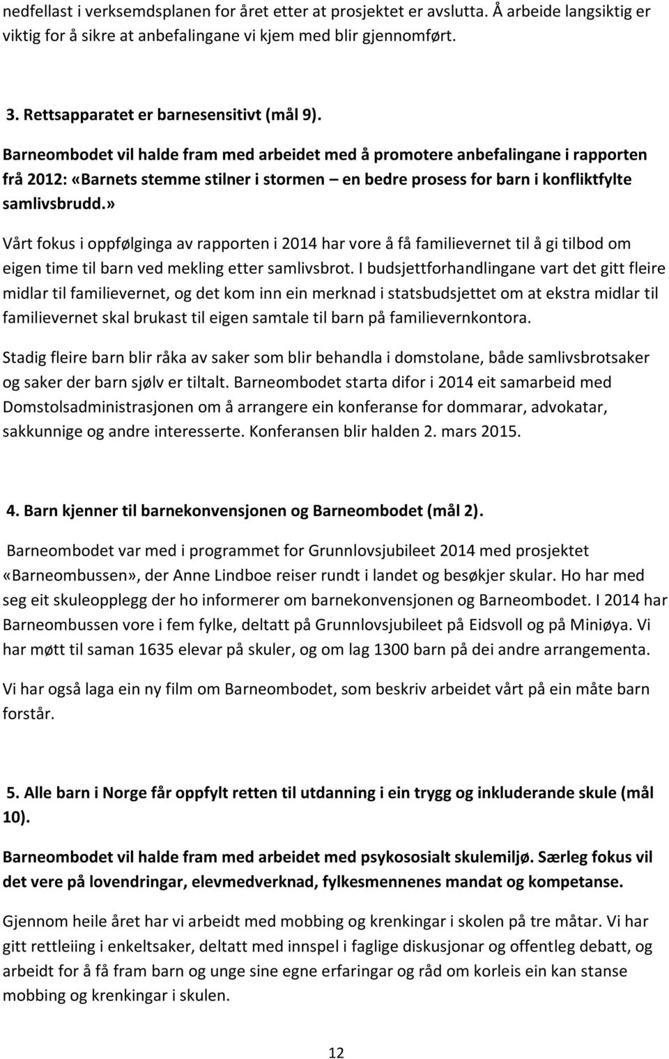 Barneombodet vil halde fram med arbeidet med å promotere anbefalingane i rapporten frå 2012: «Barnets stemme stilner i stormen en bedre prosess for barn i konfliktfylte samlivsbrudd.